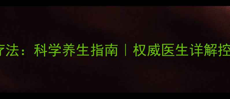 图片 高血压自然疗法：科学养生指南｜权威医生详解控压黄金法则1