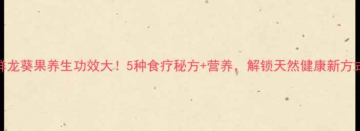 图片 鲜龙葵果养生功效大！5种食疗秘方+营养，解锁天然健康新方式