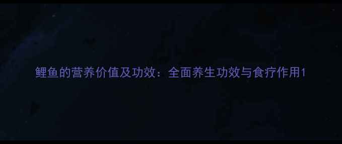 图片 鲤鱼的营养价值及功效：全面养生功效与食疗作用1