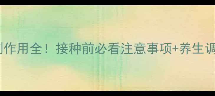 图片 黄热疫苗副作用全！接种前必看注意事项+养生调理指南✨2