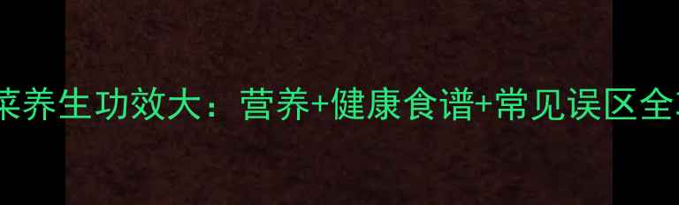 图片 黄瓜菜养生功效大：营养+健康食谱+常见误区全攻略1