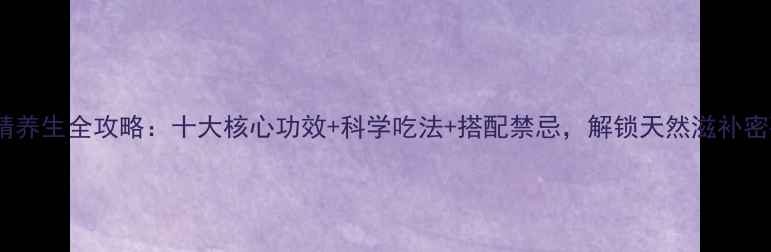 图片 黄精养生全攻略：十大核心功效+科学吃法+搭配禁忌，解锁天然滋补密码1