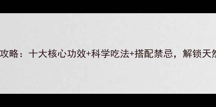 图片 黄精养生全攻略：十大核心功效+科学吃法+搭配禁忌，解锁天然滋补密码2