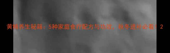 图片 黄精养生秘籍：5种家庭食疗配方与功效，秋冬进补必看！2