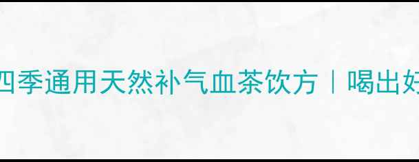 图片 黄芪+甘草泡水｜四季通用天然补气血茶饮方｜喝出好气色和免疫力✨2