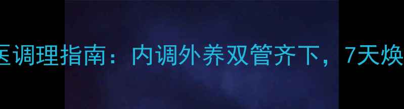 图片 黄褐斑中医调理指南：内调外养双管齐下，7天焕亮无瑕肌2