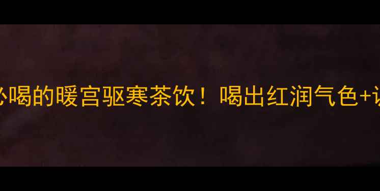 图片 黑糖玫瑰姜茶｜女生必喝的暖宫驱寒茶饮！喝出红润气色+调理内分泌的黄金配方