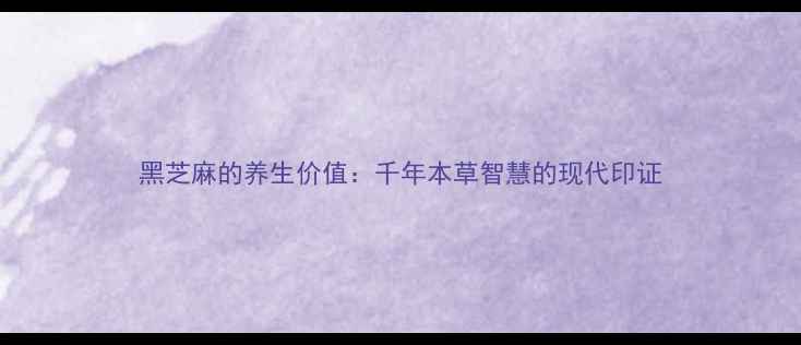 图片 黑芝麻的养生价值：千年本草智慧的现代印证