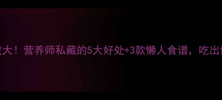 图片 黑豆养生功效大！营养师私藏的5大好处+3款懒人食谱，吃出健康好气色！