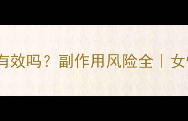 图片 黛力新真的有效吗？副作用风险全｜女性养生必看2