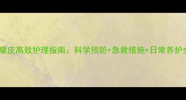 图片 龟腐皮高效护理指南：科学预防+急救措施+日常养护全1
