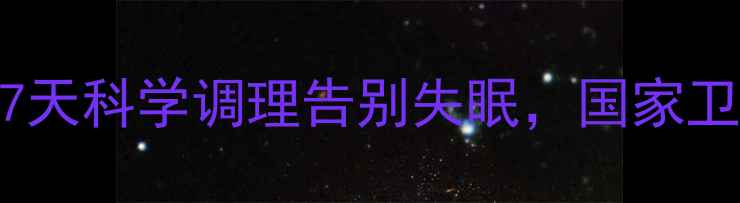 图片 🌙✨改善睡眠黄金法则｜7天科学调理告别失眠，国家卫健委认证的助眠指南✨🌙