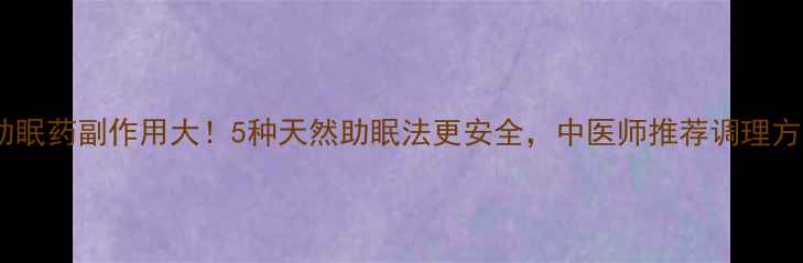 图片 🌙助眠药副作用大！5种天然助眠法更安全，中医师推荐调理方案2