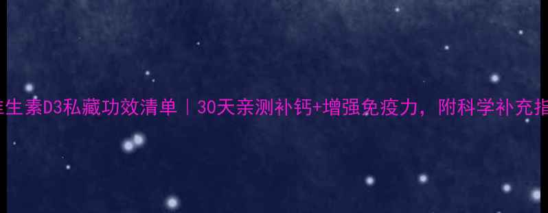 图片 🌞维生素D3私藏功效清单｜30天亲测补钙+增强免疫力，附科学补充指南1