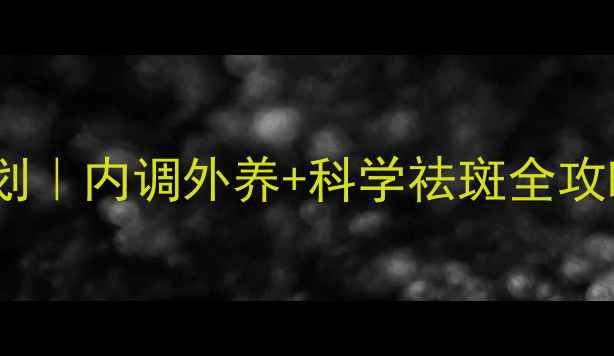 图片 🌟28天斑点退散计划｜内调外养+科学祛斑全攻略（附真实案例）1