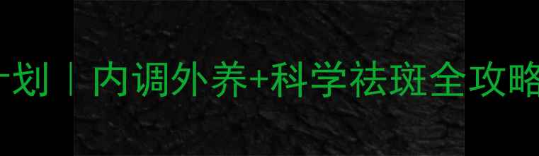 图片 🌟28天斑点退散计划｜内调外养+科学祛斑全攻略（附真实案例）2
