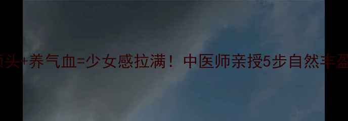 图片 🌟丰额头+养气血=少女感拉满！中医师亲授5步自然丰盈法🌟1