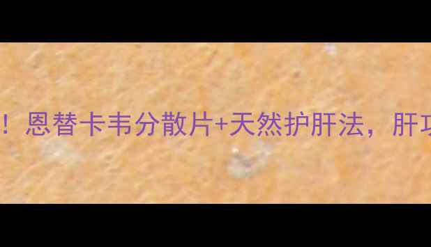 图片 🌟乙肝患者必看！恩替卡韦分散片+天然护肝法，肝功能稳如泰山✅1