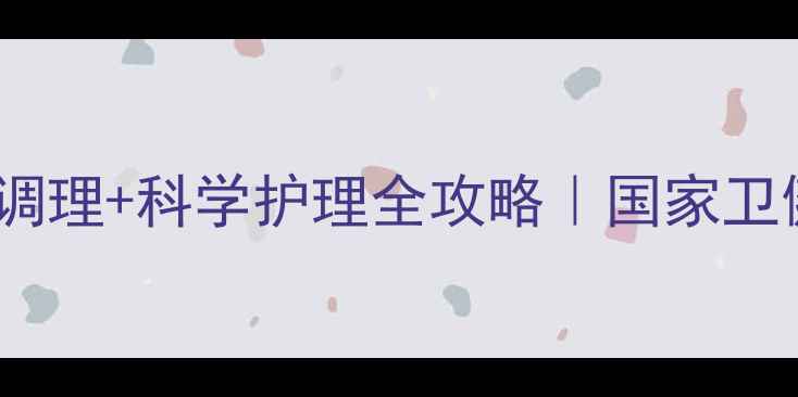 图片 🌟产后修复黄金7天！体质调理+科学护理全攻略｜国家卫健委认证｜避免落下终身病