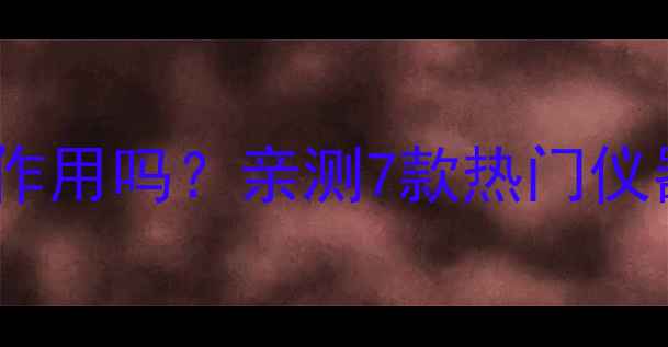 图片 🌟仪器减肥有副作用吗？亲测7款热门仪器避坑指南！💡1