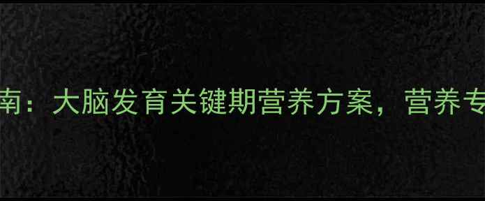 图片 🌟儿童DHA科学补充指南：大脑发育关键期营养方案，营养专家亲授如何选对DHA🌟