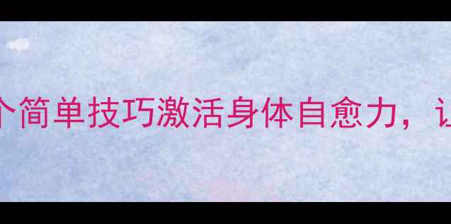 图片 🌟充电宝式养生法：5个简单技巧激活身体自愈力，让你每天充满活力！🌟2