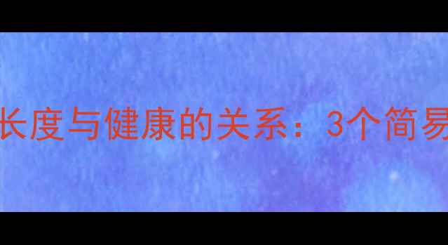 图片 🌟养生必看！身体长度与健康的关系：3个简易测量法提升活力🌟