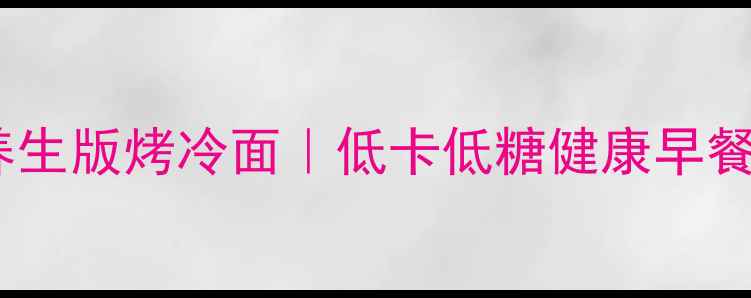 图片 🌟养生版烤冷面｜低卡低糖健康早餐🌟2