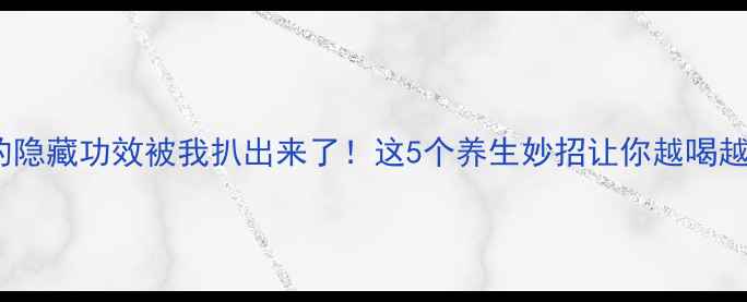 图片 🌟大红袍的隐藏功效被我扒出来了！这5个养生妙招让你越喝越年轻🍂🌟1
