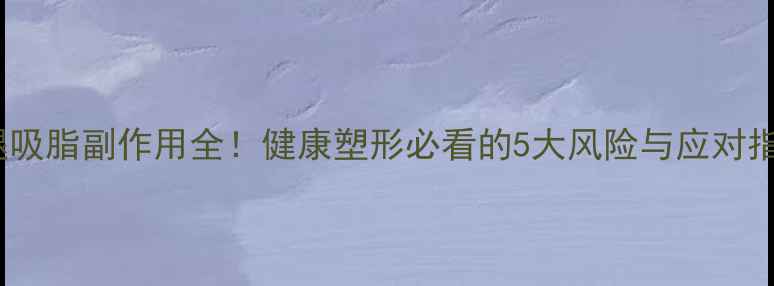 图片 🌟大腿吸脂副作用全！健康塑形必看的5大风险与应对指南🌟2