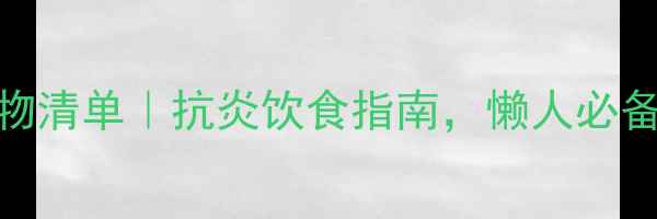 图片 🌟天然消炎食物清单｜抗炎饮食指南，懒人必备的养生攻略！