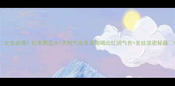 图片 🌟女生必喝！红枣黑豆水=天然气血泵亲测喝出红润气色+发丝浓密秘籍🌱1