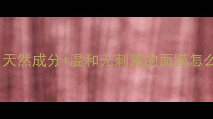 图片 🌟婴儿肌养成全攻略：天然成分+温和无刺激的面膜怎么选？新手妈妈必看！2
