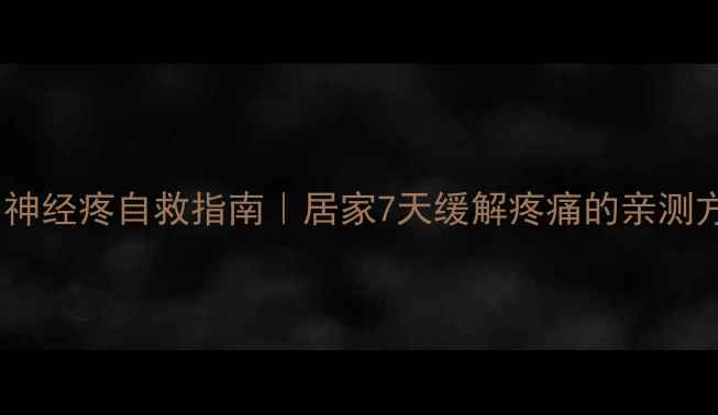 图片 🌟左骨神经疼自救指南｜居家7天缓解疼痛的亲测方法🌟1