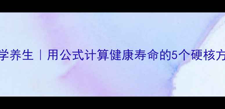 图片 🌟数学养生｜用公式计算健康寿命的5个硬核方法💡