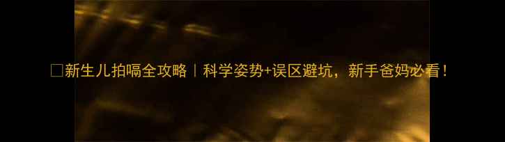 图片 🌟新生儿拍嗝全攻略｜科学姿势+误区避坑，新手爸妈必看！