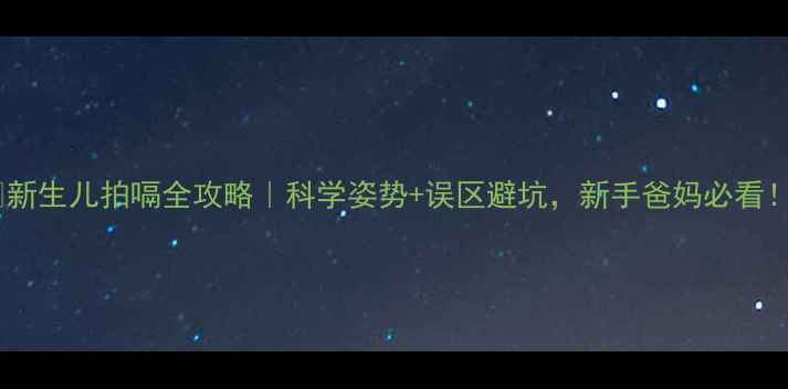 图片 🌟新生儿拍嗝全攻略｜科学姿势+误区避坑，新手爸妈必看！1