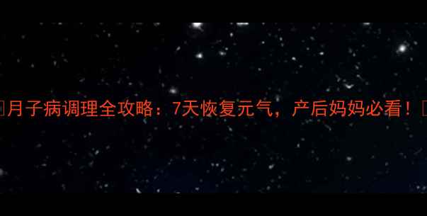 图片 🌟月子病调理全攻略：7天恢复元气，产后妈妈必看！🌟