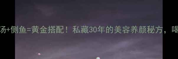 图片 🌟木瓜侧鱼汤+侧鱼=黄金搭配！私藏30年的美容养颜秘方，喝出少女肌🍲