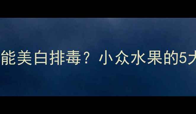 图片 🌟杨桃这样吃竟能美白排毒？小众水果的5大逆天功效！🍊1