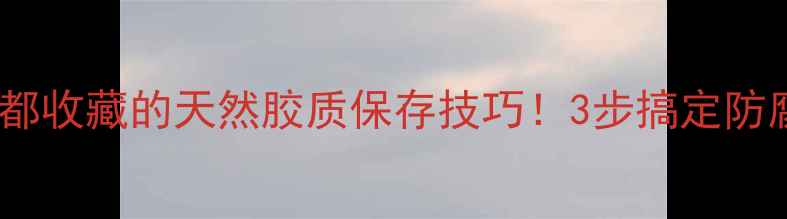 图片 🌟桃胶保存全攻略养生达人都收藏的天然胶质保存技巧！3步搞定防腐保鲜，美容养颜更安心💫1