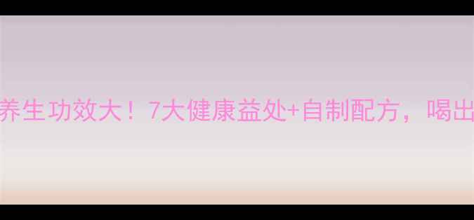 图片 🌟桔子茶养生功效大！7大健康益处+自制配方，喝出好气色！