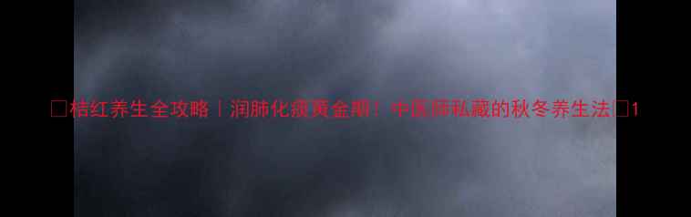 图片 🌟桔红养生全攻略｜润肺化痰黄金期！中医师私藏的秋冬养生法🍂1