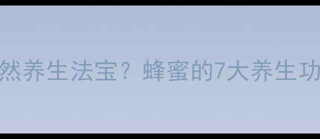 图片 🌟每天一杯蜂蜜水=天然养生法宝？蜂蜜的7大养生功效与科学食用指南！1
