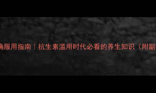 图片 🌟氧氟沙星片正确服用指南｜抗生素滥用时代必看的养生知识（附副作用缓解秘籍）2