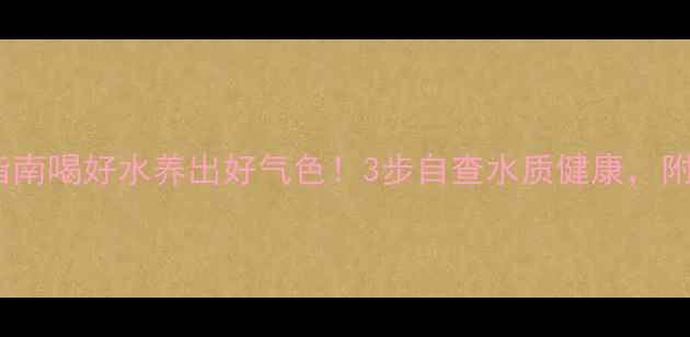图片 🌟氯离子检测指南喝好水养出好气色！3步自查水质健康，附养生食谱推荐2