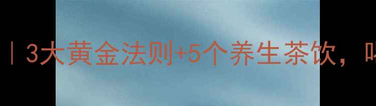 图片 🌟泌尿系统养护｜3大黄金法则+5个养生茶饮，喝出健康体魄💡1