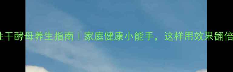 图片 🌟活性干酵母养生指南｜家庭健康小能手，这样用效果翻倍！🌟1