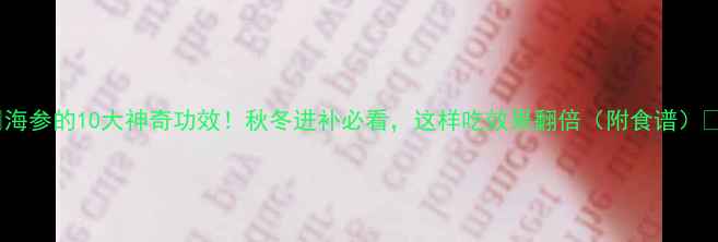 图片 🌟海参的10大神奇功效！秋冬进补必看，这样吃效果翻倍（附食谱）🌟2