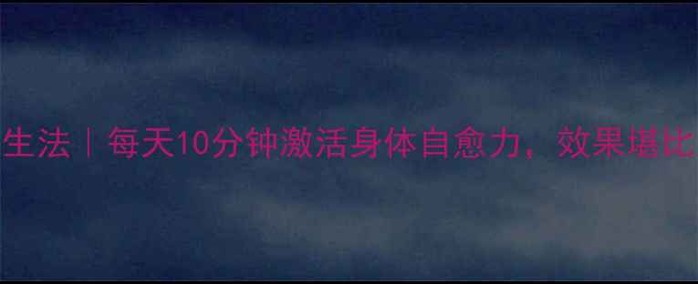 图片 🌟火箭式养生法｜每天10分钟激活身体自愈力，效果堪比火箭升空！